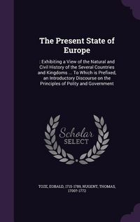 Produktbild: The Present State of Europe: : Exhibiting a View of the Natural and Civil History of the Several Countries and Kingdoms ... To Which is Prefixed, a