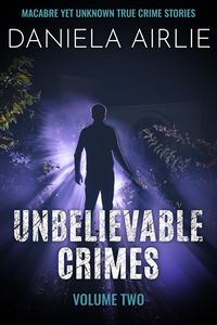 Produktbild: Unbelievable Crimes Volume Two: Macabre Yet Unknown True Crime Stories