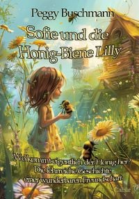 Produktbild: Sofie und die Honig-Biene Lilly - Wo kommt eigentlich der Honig her? - Die lehrreiche Geschichte einer wunderbaren Freundschaft