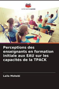 Produktbild: Perceptions des enseignants en formation initiale aux EAU sur les capacit&eacute;s de la TPACK