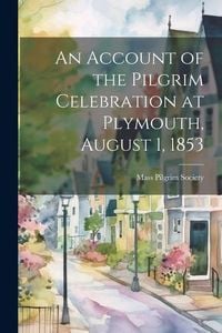 Produktbild: An Account of the Pilgrim Celebration at Plymouth, August 1, 1853