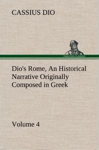 Produktbild: Dio's Rome, Volume 4 An Historical Narrative Originally Composed in Greek During the Reigns of Septimius Severus, Geta and Caracalla, Macrinus, Elagabalus and Alexander Severus: and Now Presented in English Form