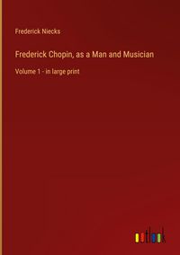 Produktbild: Frederick Chopin, as a Man and Musician