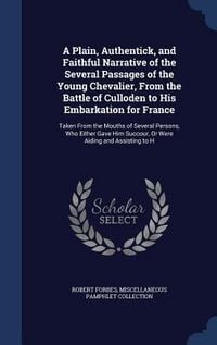 Produktbild: A Plain, Authentick, and Faithful Narrative of the Several Passages of the Young Chevalier, From the Battle of Culloden to His Embarkation for France