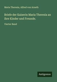 Produktbild: Briefe der Kaiserin Maria Theresia an ihre Kinder und Freunde.