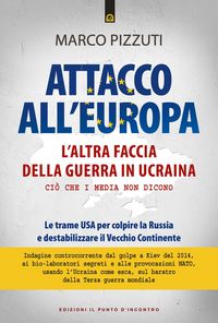 Produktbild: Attacco all'Europa. L'altra faccia della guerra in Ucraina. Ci&ograve; che i media non dicono. Le trame USA per colpire la Russia e destabilizzare il Vecchio