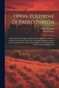 Produktbild: Opere Politiche Di Paolo Paruta: Della Vita E Delle Opere Di Paolo Paruta. Soliloquio. Orazione Funebre in Laude De' Morti Nella Vittoriosa Battaglia