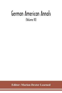 Produktbild: German American Annals; Continuation of the Quarterly Americana Germanica; A Monthly Devoted to the Comparative study of the Historical, Literary, Linguistic, Educational and Commercial Relations of Germany and America (Volume IX)