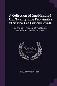 Produktbild: A Collection Of One Hundred And Twenty-nine Fac-similes Of Scarce And Curious Prints