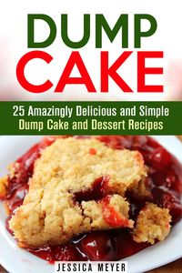 Produktbild: Dump Cake: 25 Amazingly Delicious and Simple Dump Cake and Dessert Recipes (Dump Dinner Recipes)