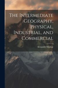 Produktbild: The Intermediate Geography, Physical, Industrial, and Commercial