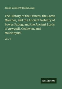 Produktbild: The History of the Princes, the Lords Marcher, and the Ancient Nobility of Powys Fadog, and the Ancient Lords of Arwystli, Cedewen, and Meirionydd