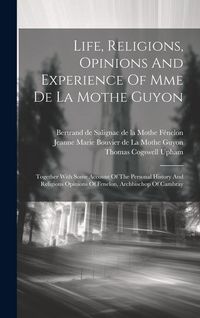 Produktbild: Life, Religions, Opinions And Experience Of Mme De La Mothe Guyon: Together With Some Account Of The Personal History And Religions Opinions Of Fenelo