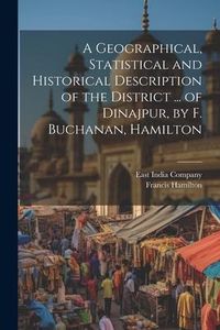 Produktbild: A Geographical, Statistical and Historical Description of the District ... of Dinajpur, by F. Buchanan, Hamilton