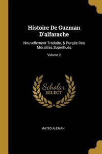 Produktbild: Histoire De Guzman D'alfarache: Nouvellement Traduite, & Purg&eacute;e Des Moralitez Superflu&euml;s; Volume 2