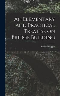 Produktbild: An Elementary and Practical Treatise on Bridge Building