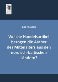 Produktbild: Welche Handelsartikel bezogen die Araber des Mittelalters aus den nordisch-baltischen L&auml;ndern?