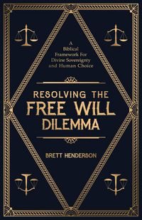 Produktbild: Resolving The Free Will Dilemma: A Biblical Framework For Divine Sovereignty and Human Choice