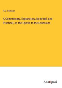 Produktbild: A Commentary, Explanatory, Doctrinal, and Practical, on the Epistle to the Ephesians