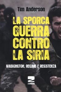 Produktbild: La sporca guerra contro la Siria. Washington, regime e resistenza