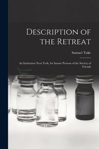 Produktbild: Description of the Retreat: An Institution Near York, for Insane Persons of the Society of Friends