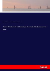 Produktbild: The land of Moab; travels and discoveries on the east side of the Dead sea and the Jordan