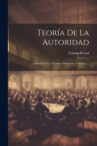 Produktbild: Teor&iacute;a De La Autoridad: Aplicada A Las Naciones Modernas, Volume 1...