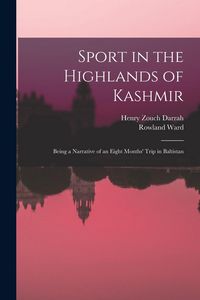 Produktbild: Sport in the Highlands of Kashmir; Being a Narrative of an Eight Months' Trip in Baltistan