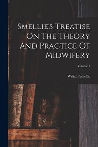 Produktbild: Smellie's Treatise On The Theory And Practice Of Midwifery; Volume 1