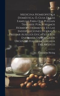 Produktbild: Medicina Homeop&aacute;tica Dom&eacute;stica, &Oacute;, Guia De Las Familias Para Que Puedan Tratarse Por Si Mismos Homeop&aacute;ticamente En Las Indisposiciones Ligeras Y Prest