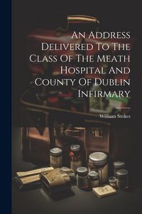 Produktbild: An Address Delivered To The Class Of The Meath Hospital And County Of Dublin Infirmary