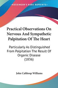 Produktbild: Practical Observations On Nervous And Sympathetic Palpitation Of The Heart
