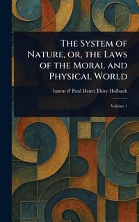 Produktbild: The System of Nature, or, the Laws of the Moral and Physical World