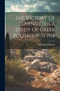 Produktbild: The Victory Of Venizelos A Study Of Greek Politics 1970 1918