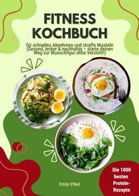 Produktbild: Fitness Kochbuch: Die 1000 besten Protein-Rezepte f&uuml;r schnelles Abnehmen und straffe Muskeln (Gesund, lecker und nachhaltig &ndash; starte deinen Weg zur Wu