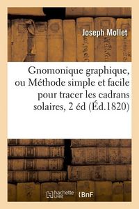 Produktbild: Gnomonique Graphique, Ou M&eacute;thode Simple Et Facile Pour Tracer Les Cadrans Solaires, 2 &Eacute;d, (&Eacute;d.1820)