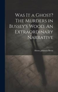 Produktbild: Was It a Ghost? The Murders in Bussey's Wood. An Extraordinary Narrative