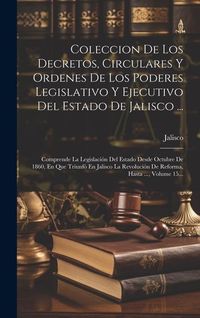 Produktbild: Coleccion De Los Decretos, Circulares Y Ordenes De Los Poderes Legislativo Y Ejecutivo Del Estado De Jalisco ...: Comprende La Legislaci&oacute;n Del Estado