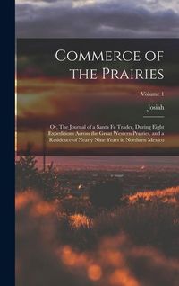 Produktbild: Commerce of the Prairies; or, The Journal of a Santa Fe Trader, During Eight Expeditions Across the Great Western Prairies, and a Residence of Nearly