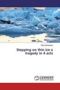 Produktbild: Mohebalian, M: Stepping on thin ice a tragedy in 4 acts