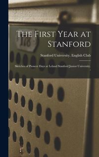 Produktbild: The First Year at Stanford: Sketches of Pioneer Days at Leland Stanford Junior University. -