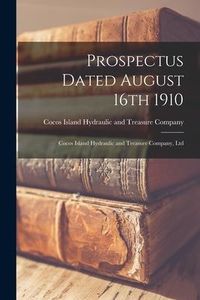 Produktbild: Prospectus Dated August 16th 1910 [microform]: Cocos Island Hydraulic and Treasure Company, Ltd