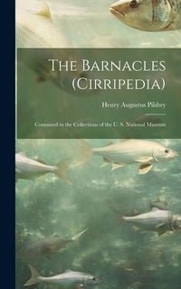 Produktbild: The Barnacles (Cirripedia): Contained in the Collections of the U. S. National Museum