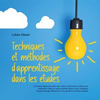 Produktbild: Techniques et m&eacute;thodes d'apprentissage dans les &eacute;tudes: Comment apprendre plus vite, mieux m&eacute;moriser et obtenir les meilleures notes en toute s&eacute;r&eacute;nit&eacute; gr&acirc;ce &agrave; des strat&eacute;gies d'apprentissage efficaces et une gestion du temps parfaite