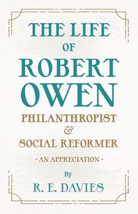 Produktbild: The Life of Robert Owen, Philanthropist and Social Reformer - An Appreciation