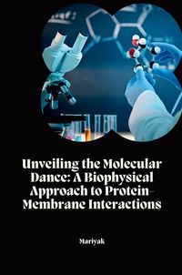 Produktbild: Unveiling the Molecular Dance: A Biophysical Approach to Protein-Membrane Interactions