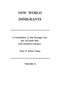 Produktbild: New World Immigrants. a Consolidation of Ship Passenger Lists and Associated Data from Periodical Literature. in Two Volumes. Volume II