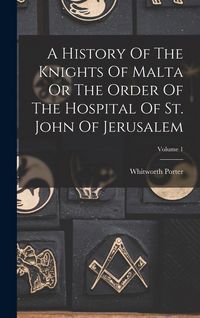 Produktbild: A History Of The Knights Of Malta Or The Order Of The Hospital Of St. John Of Jerusalem; Volume 1