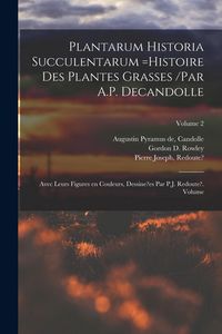 Produktbild: Plantarum historia succulentarum =Histoire des plantes grasses /par A.P. Decandolle; avec leurs figures en couleurs, dessine?es par P.J. Redoute?. Vol