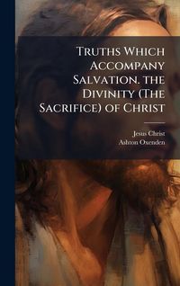 Produktbild: Truths Which Accompany Salvation. the Divinity (The Sacrifice) of Christ